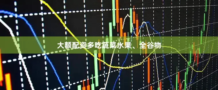 大额配资多吃蔬菜水果、全谷物